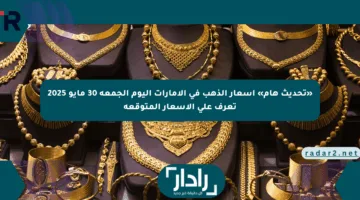 «تحديث هام» أسعار الذهب في الإمارات اليوم الجمعة 30 مايو 2025 تعرف على الأسعار المتوقعة